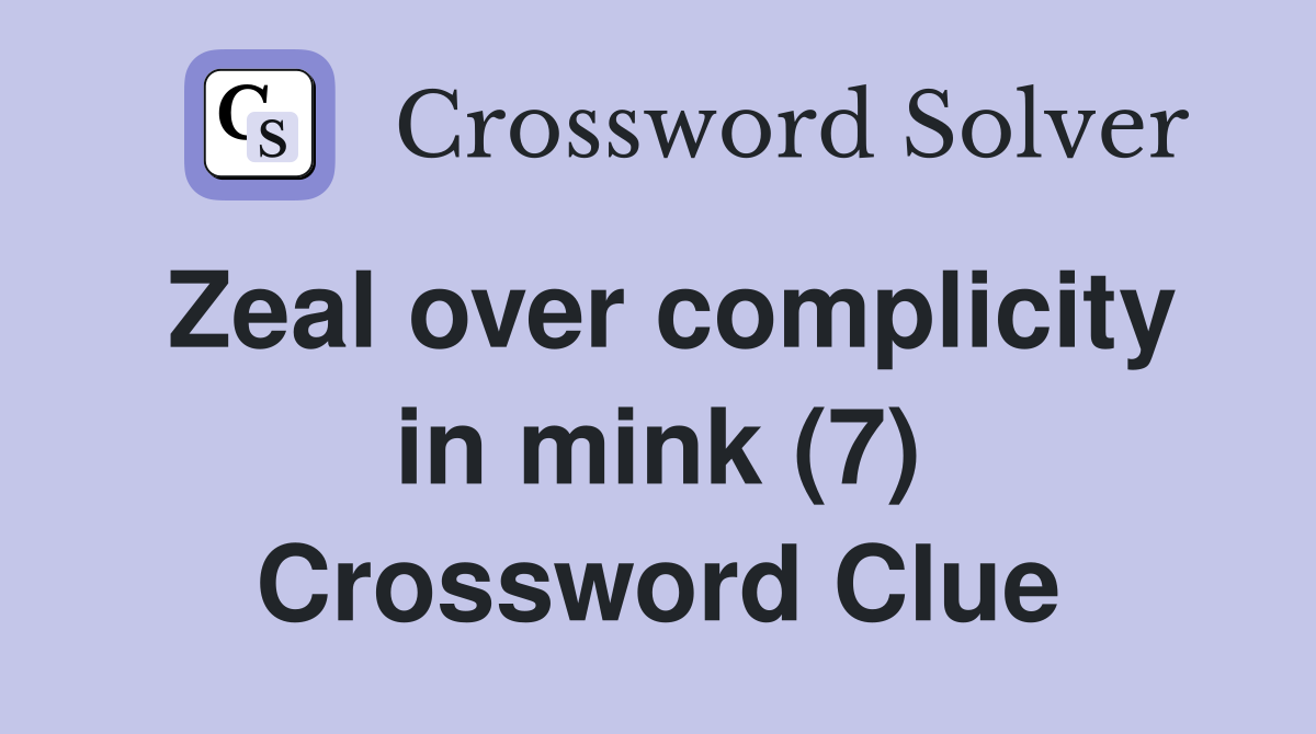 Zeal over complicity in mink (7) Crossword Clue Answers Crossword